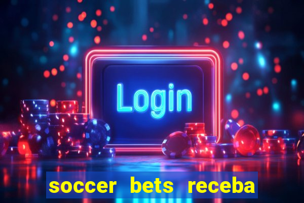 soccer bets receba seu dinheiro